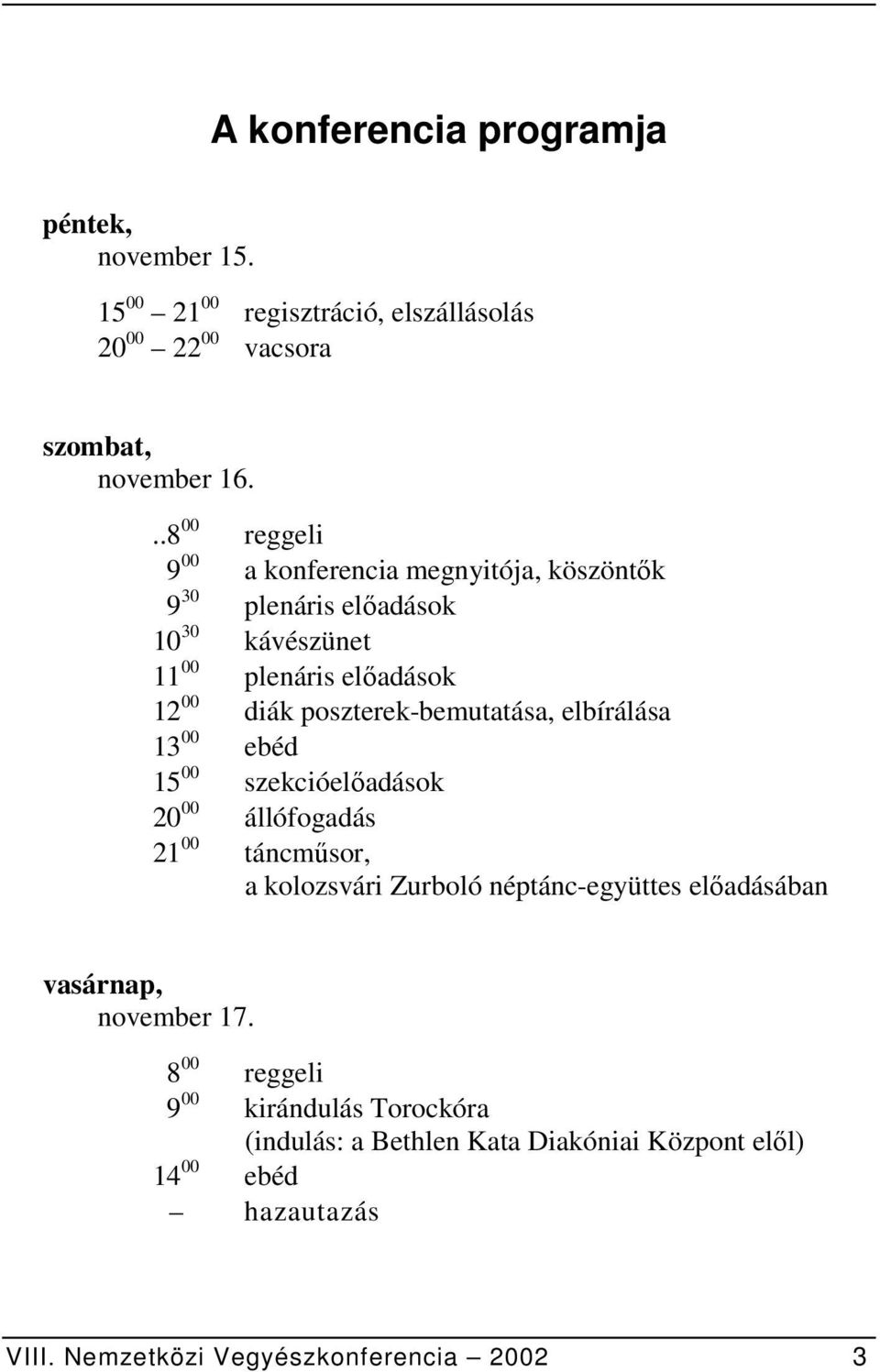 poszterek-bemutatása, elbírálása 13 00 ebéd 15 00 szekcióelőadások 20 00 állófogadás 21 00 táncműsor, a kolozsvári Zurboló néptánc-együttes