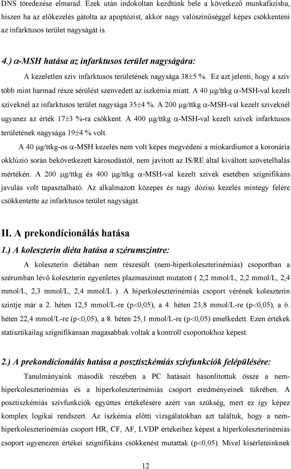 -MSH hatása az infarktusos terület nagyságára: A kezeletlen szív infarktusos területének nagysága 38 5 %. Ez azt jelenti, hogy a szív több mint harmad része sérülést szenvedett az iszkémia miatt.