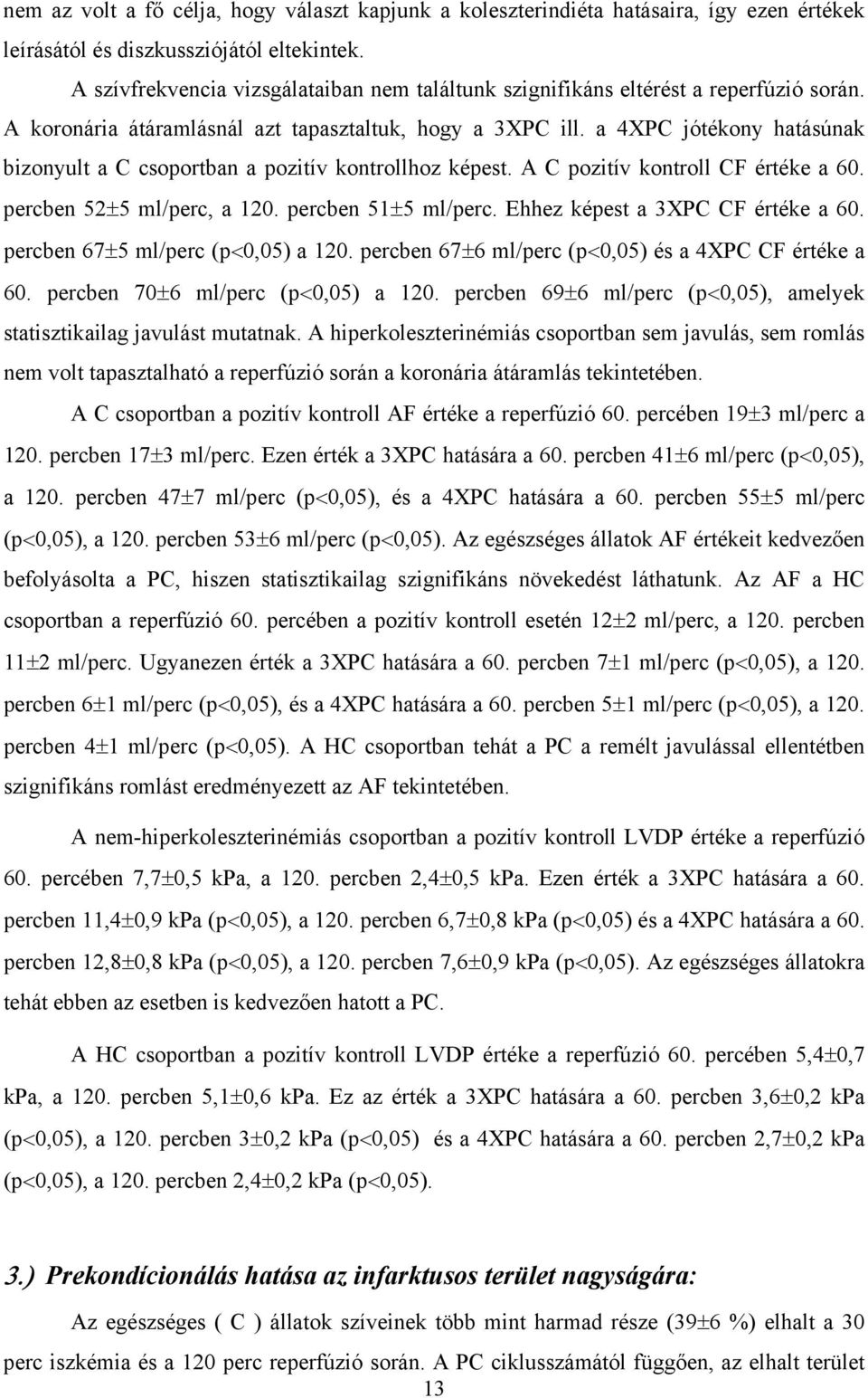 a 4XPC jótékony hatásúnak bizonyult a C csoportban a pozitív kontrollhoz képest. A C pozitív kontroll CF értéke a 60. percben 52 5 ml/perc, a 120. percben 51 5 ml/perc.