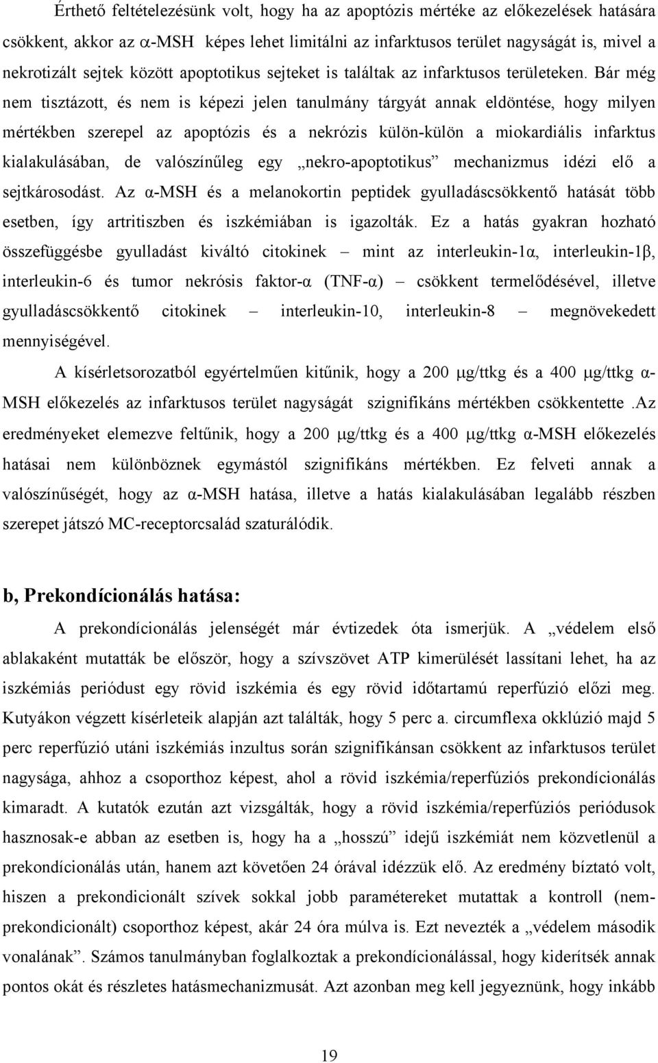 Bár még nem tisztázott, és nem is képezi jelen tanulmány tárgyát annak eldöntése, hogy milyen mértékben szerepel az apoptózis és a nekrózis külön-külön a miokardiális infarktus kialakulásában, de