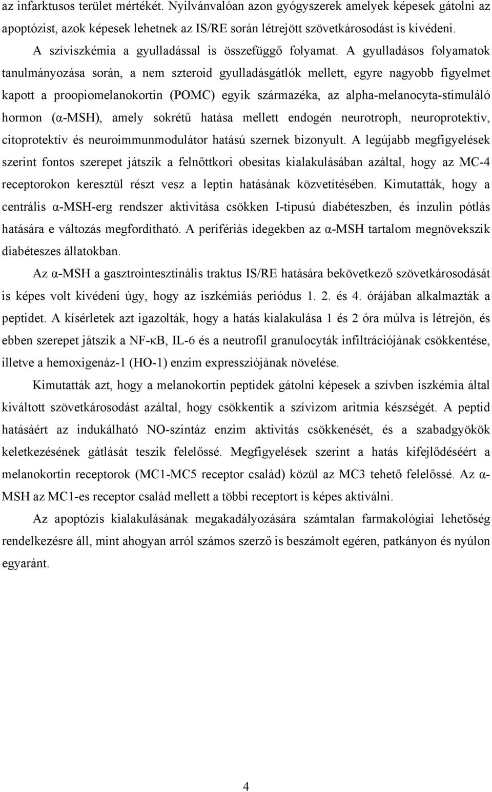 A gyulladásos folyamatok tanulmányozása során, a nem szteroid gyulladásgátlók mellett, egyre nagyobb figyelmet kapott a proopiomelanokortin (POMC) egyik származéka, az alpha-melanocyta-stimuláló