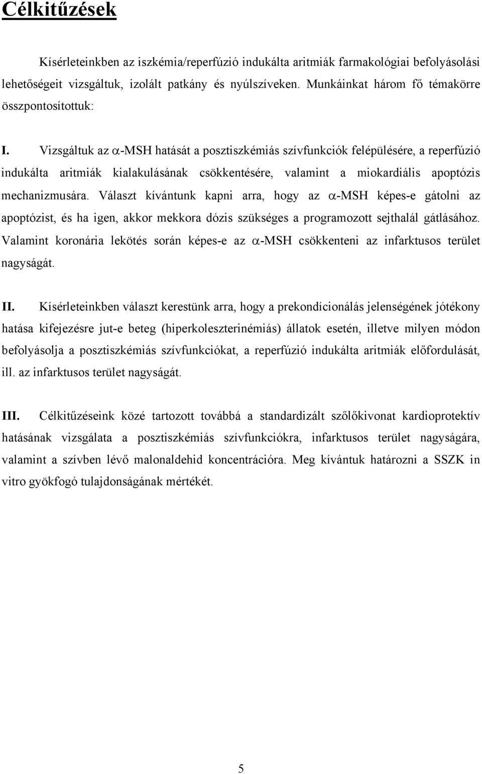 Vizsgáltuk az -MSH hatását a posztiszkémiás szívfunkciók felépülésére, a reperfúzió indukálta aritmiák kialakulásának csökkentésére, valamint a miokardiális apoptózis mechanizmusára.