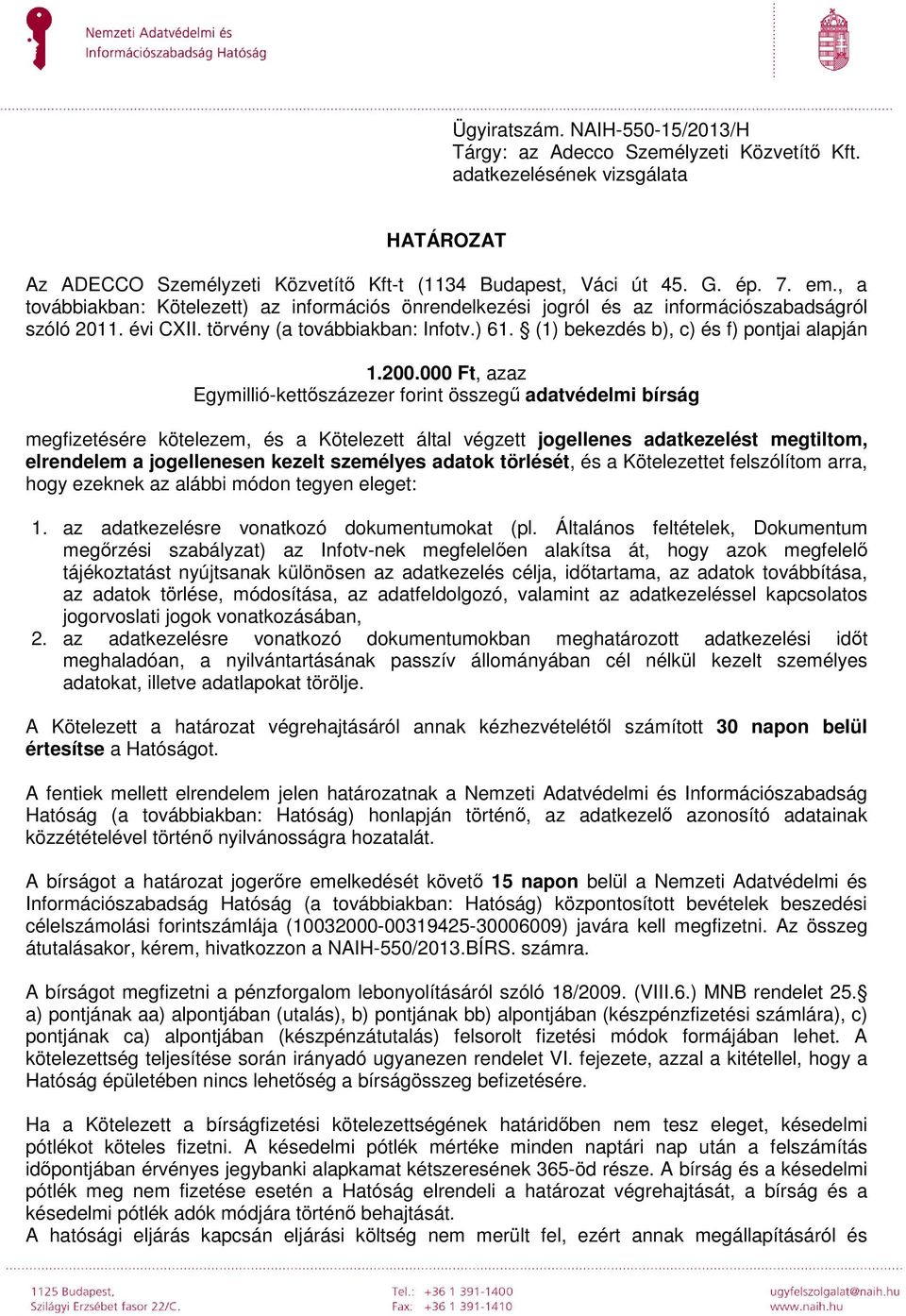 200.000 Ft, azaz Egymillió-kettőszázezer forint összegű adatvédelmi bírság megfizetésére kötelezem, és a Kötelezett által végzett jogellenes adatkezelést megtiltom, elrendelem a jogellenesen kezelt