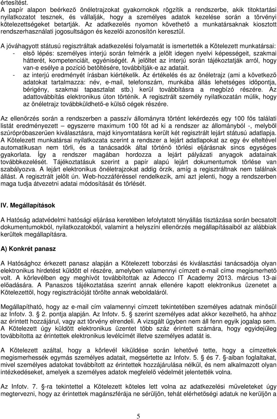 betartják. Az adatkezelés nyomon követhető a munkatársaknak kiosztott rendszerhasználati jogosultságon és kezelői azonosítón keresztül.