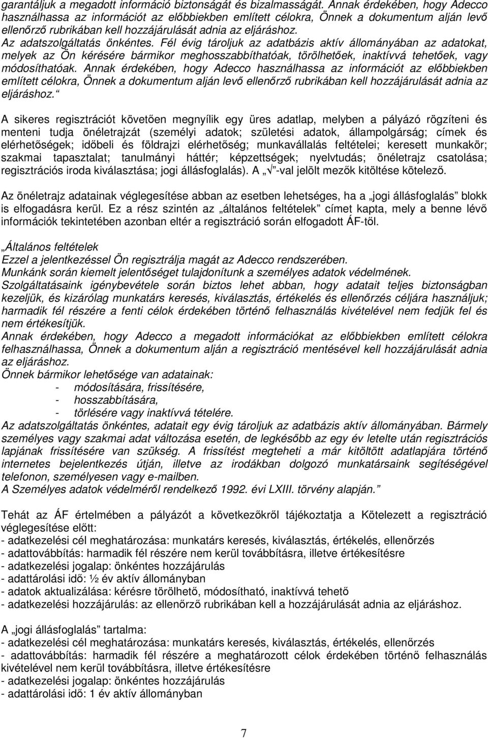 Az adatszolgáltatás önkéntes. Fél évig tároljuk az adatbázis aktív állományában az adatokat, melyek az Ön kérésére bármikor meghosszabbíthatóak, törölhetőek, inaktívvá tehetőek, vagy módosíthatóak.