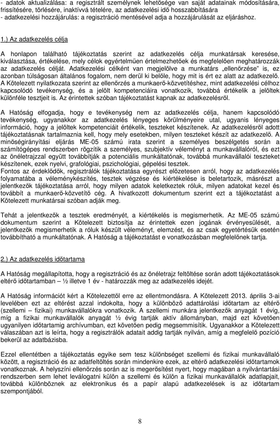 ) Az adatkezelés célja A honlapon található tájékoztatás szerint az adatkezelés célja munkatársak keresése, kiválasztása, értékelése, mely célok egyértelműen értelmezhetőek és megfelelően