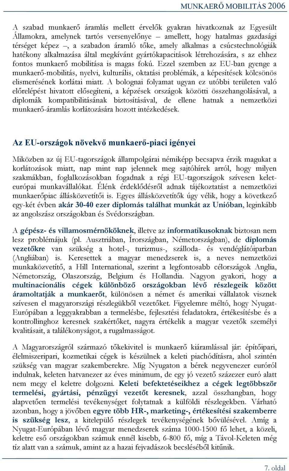 Ezzel szemben az EU-ban gyenge a munkaerő-mobilitás, nyelvi, kulturális, oktatási problémák, a képesítések kölcsönös elismerésének korlátai miatt.