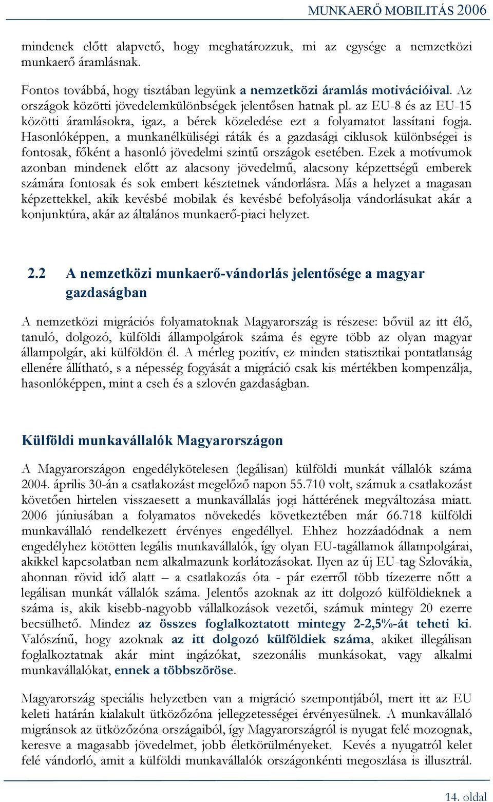 Hasonlóképpen, a munkanélküliségi ráták és a gazdasági ciklusok különbségei is fontosak, főként a hasonló jövedelmi szintű országok esetében.