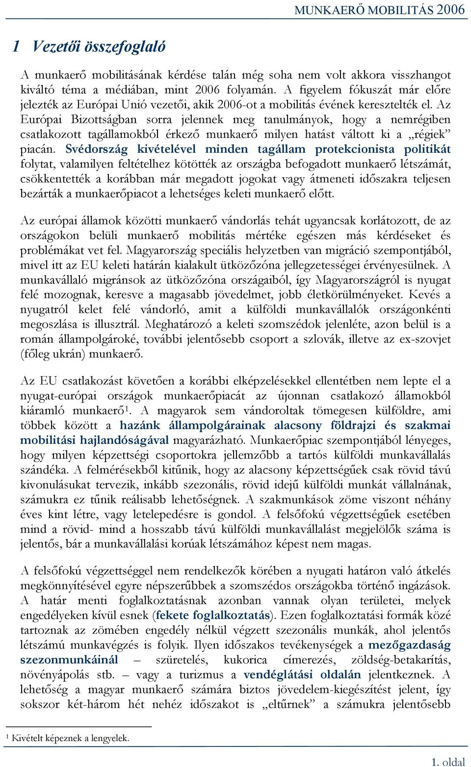 Az Európai Bizottságban sorra jelennek meg tanulmányok, hogy a nemrégiben csatlakozott tagállamokból érkező munkaerő milyen hatást váltott ki a régiek piacán.