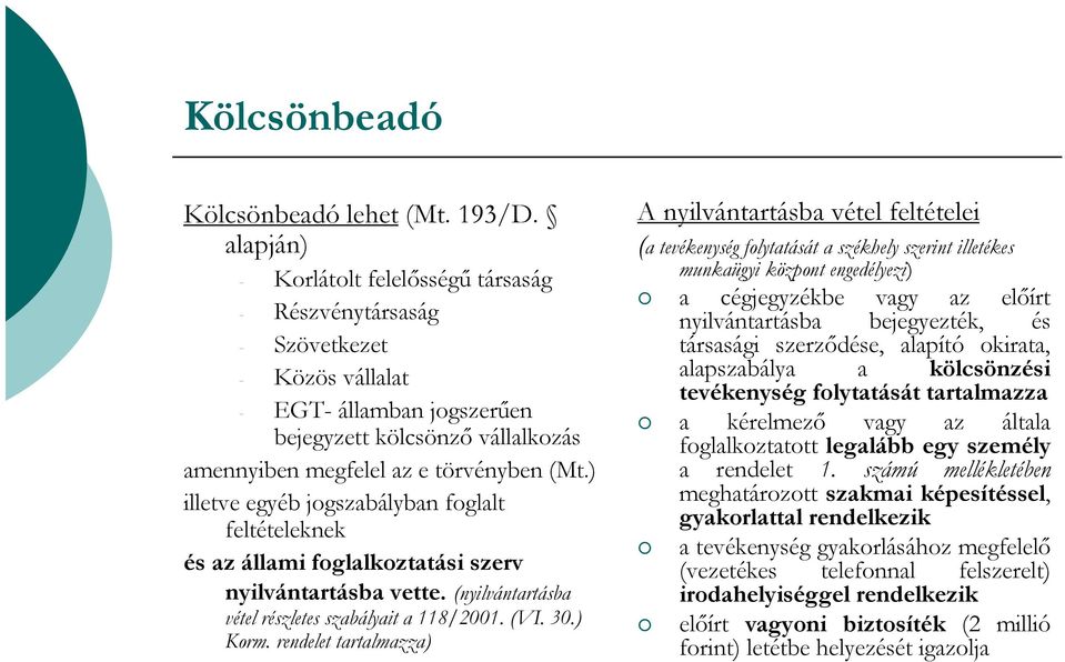 ) illetve egyéb jogszabályban foglalt feltételeknek és az állami foglalkoztatási szerv nyilvántartásba vette. (nyilvántartásba vétel részletes szabályait a 118/2001. (VI. 30.) Korm.