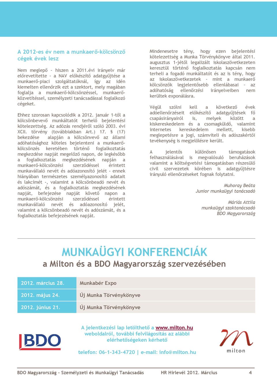 munkaerőközvetítéssel, személyzeti tanácsadással foglalkozó cégeket. Ehhez szorosan kapcsolódik a 2012. január 1-től a kölcsönbevevő munkáltatót terhelő bejelentési kötelezettség.