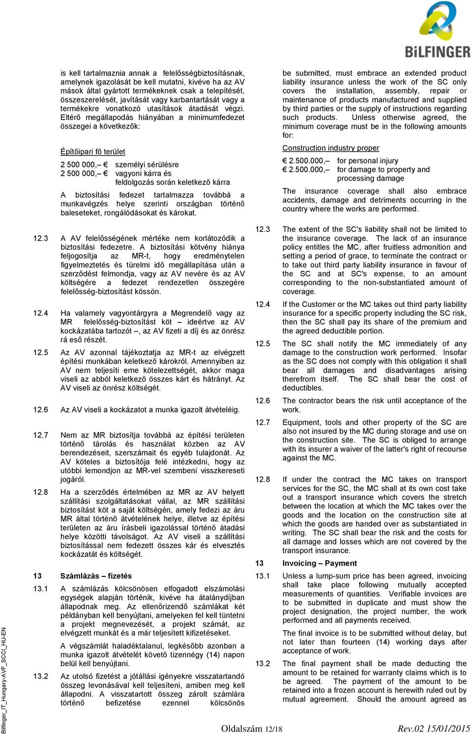 Eltérő megállapodás hiányában a minimumfedezet összegei a következők: Építőipari fő terület 2 500 000, személyi sérülésre 2 500 000, vagyoni kárra és feldolgozás során keletkező kárra A biztosítási