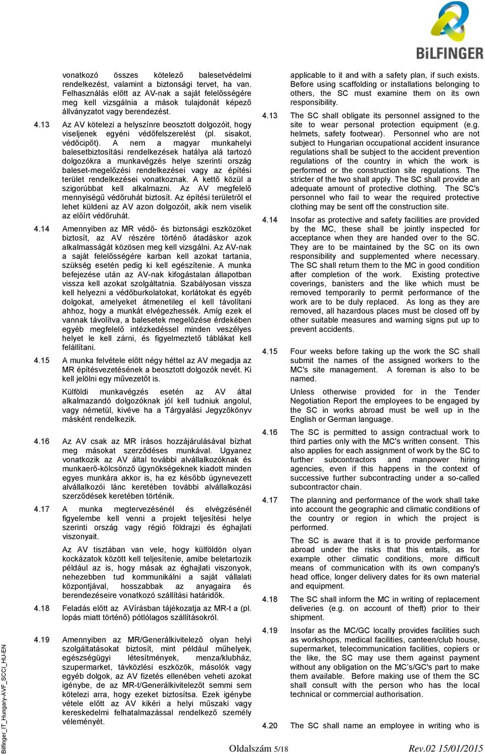 13 Az AV kötelezi a helyszínre beosztott dolgozóit, hogy viseljenek egyéni védőfelszerelést (pl. sisakot, védőcipőt).