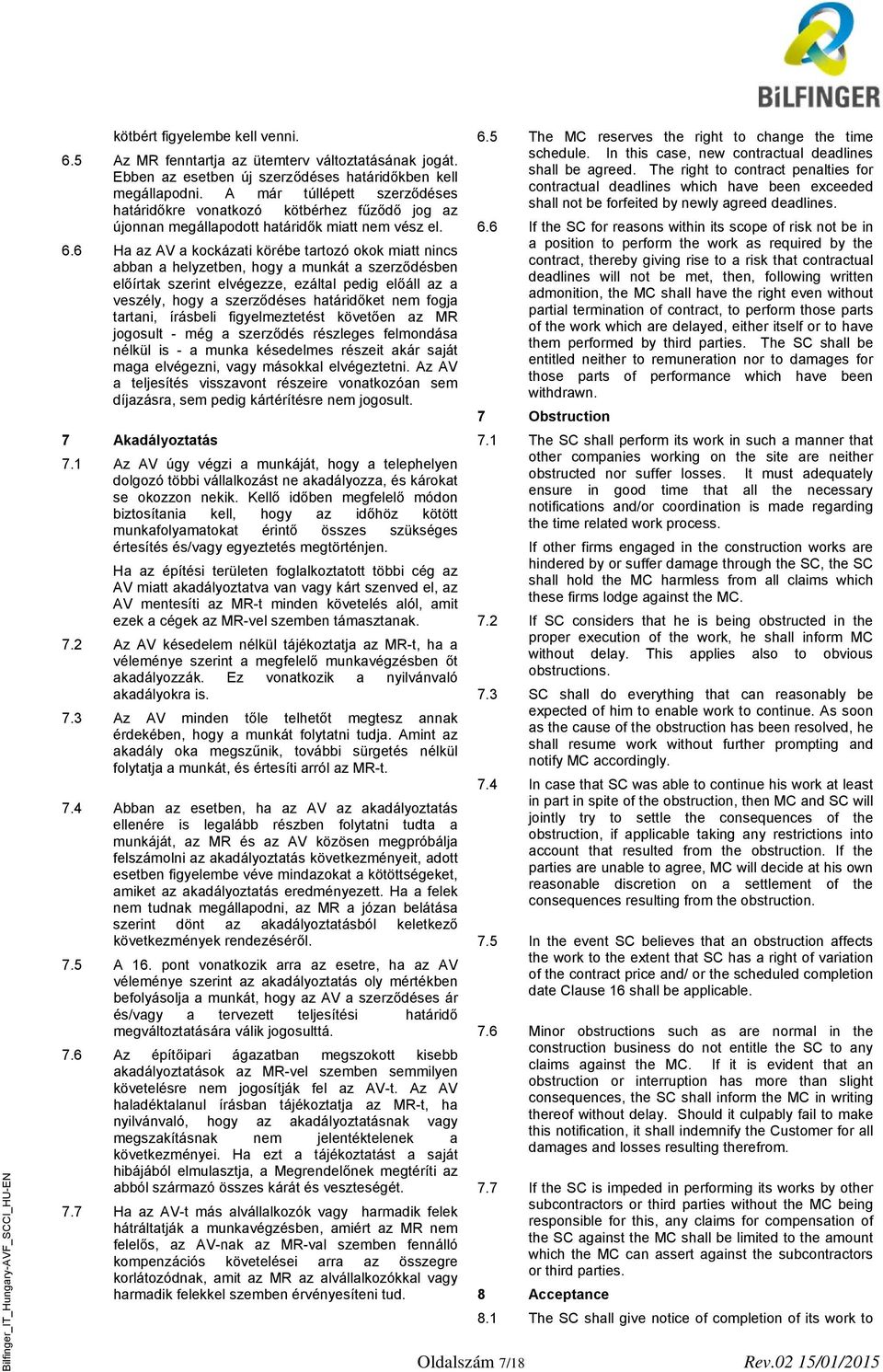 6 Ha az AV a kockázati körébe tartozó okok miatt nincs abban a helyzetben, hogy a munkát a szerződésben előírtak szerint elvégezze, ezáltal pedig előáll az a veszély, hogy a szerződéses határidőket