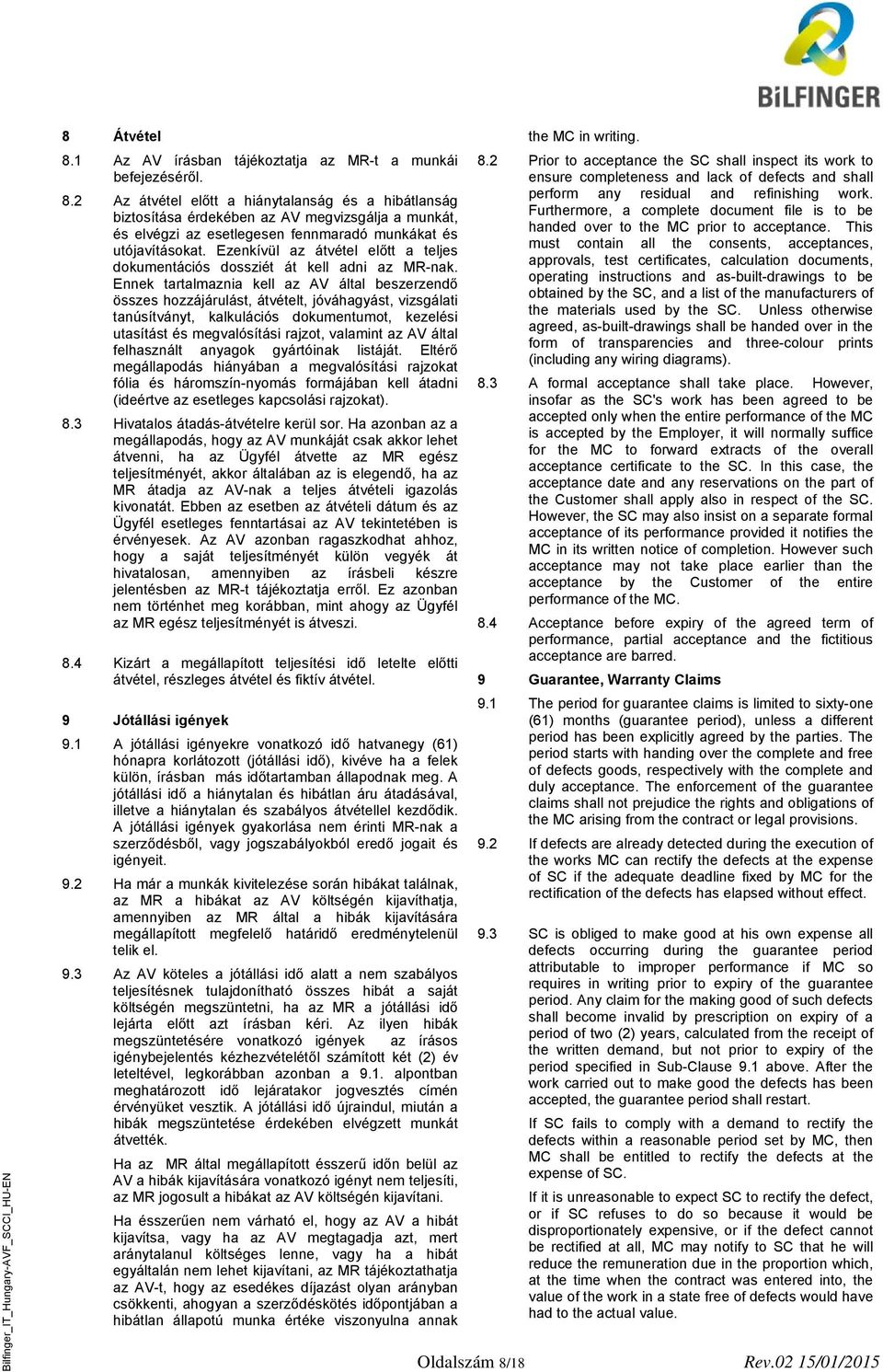 Ennek tartalmaznia kell az AV által beszerzendő összes hozzájárulást, átvételt, jóváhagyást, vizsgálati tanúsítványt, kalkulációs dokumentumot, kezelési utasítást és megvalósítási rajzot, valamint az