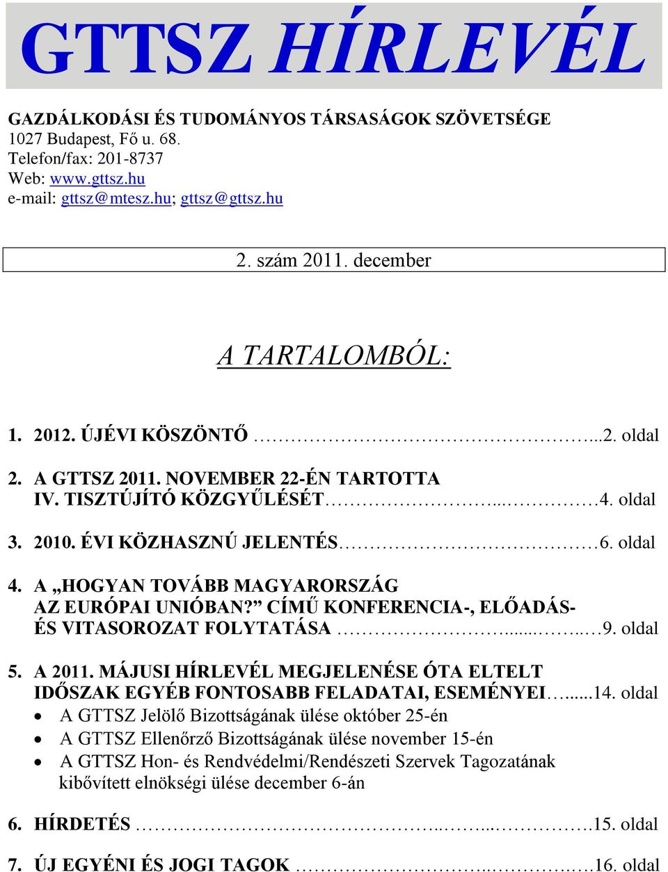 A HOGYAN TOVÁBB MAGYARORSZÁG AZ EURÓPAI UNIÓBAN? CÍMŰ KONFERENCIA-, ELŐADÁS- ÉS VITASOROZAT FOLYTATÁSA..... 9. oldal 5. A 2011.