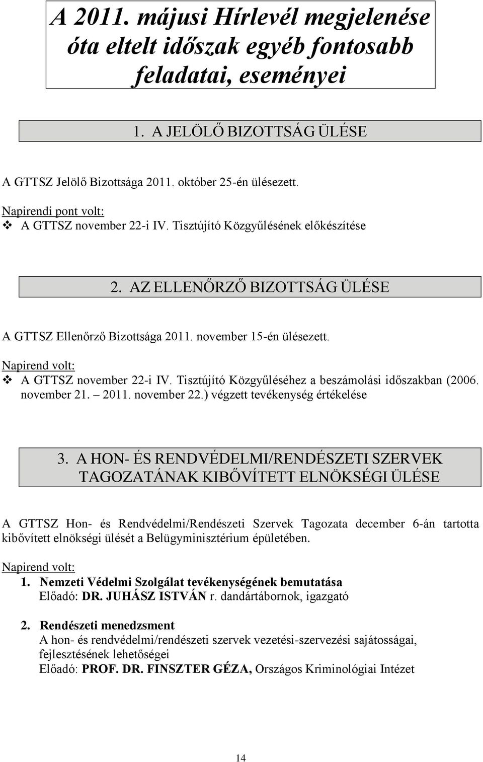 Napirend volt: A GTTSZ november 22-i IV. Tisztújító Közgyűléséhez a beszámolási időszakban (2006. november 21. 2011. november 22.) végzett tevékenység értékelése 3.