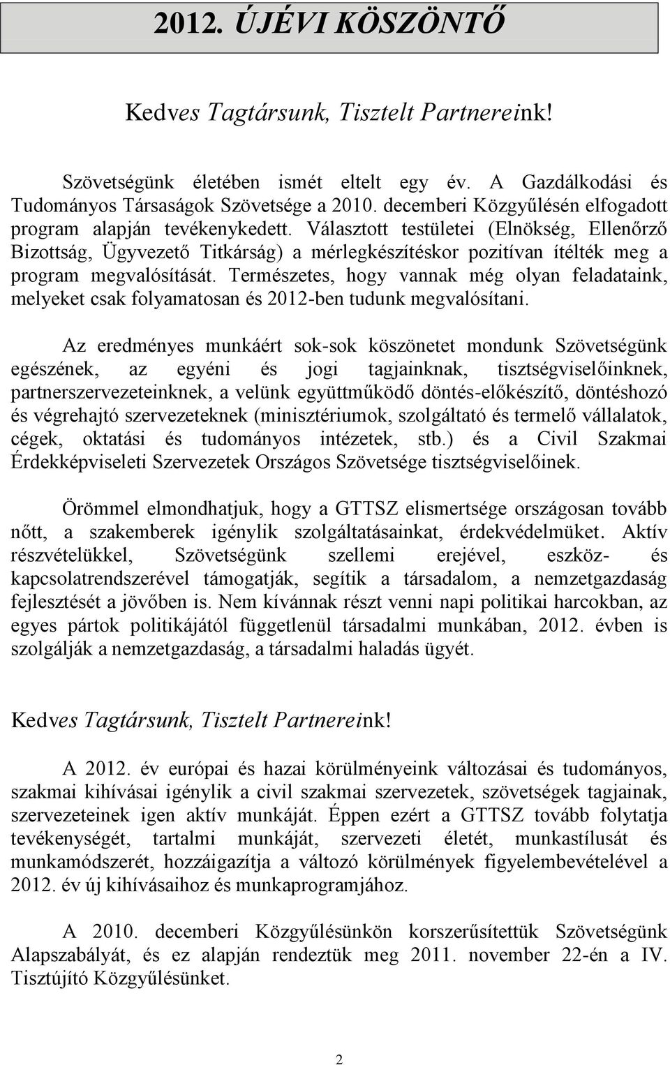 Választott testületei (Elnökség, Ellenőrző Bizottság, Ügyvezető Titkárság) a mérlegkészítéskor pozitívan ítélték meg a program megvalósítását.