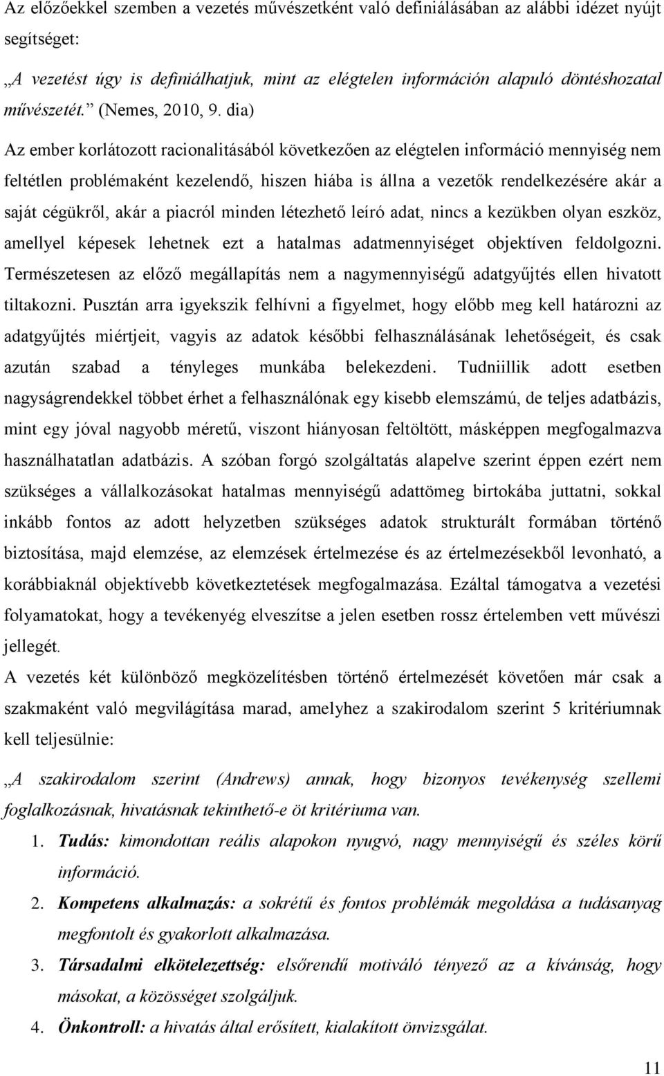 dia) Az ember korlátozott racionalitásából következően az elégtelen információ mennyiség nem feltétlen problémaként kezelendő, hiszen hiába is állna a vezetők rendelkezésére akár a saját cégükről,