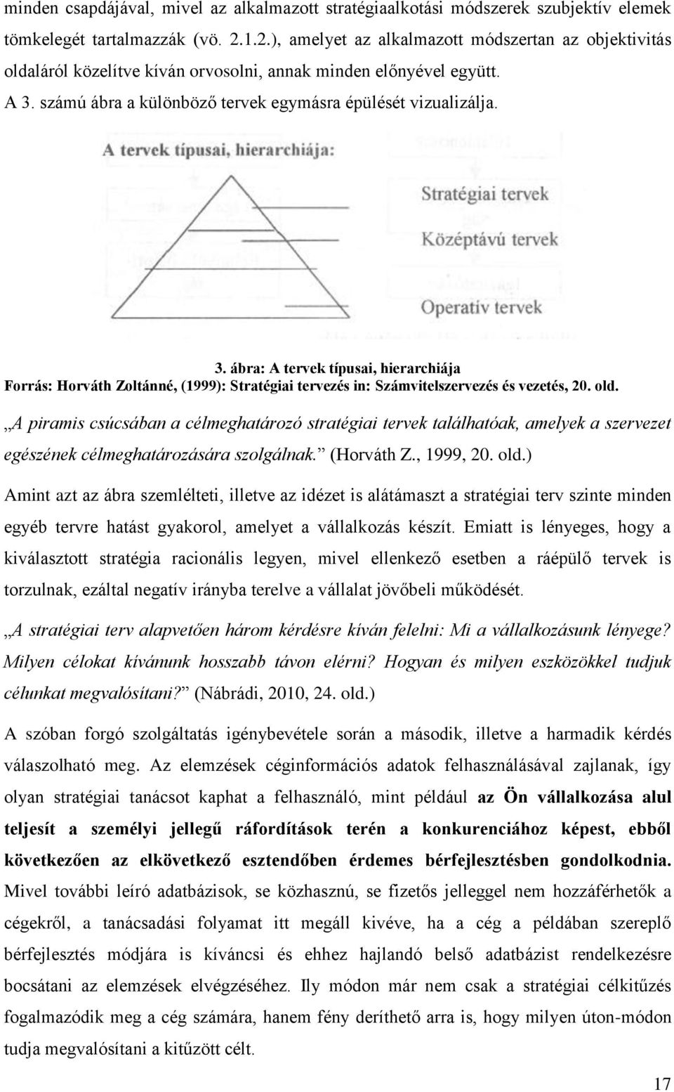 számú ábra a különböző tervek egymásra épülését vizualizálja. 3. ábra: A tervek típusai, hierarchiája Forrás: Horváth Zoltánné, (1999): Stratégiai tervezés in: Számvitelszervezés és vezetés, 20. old.