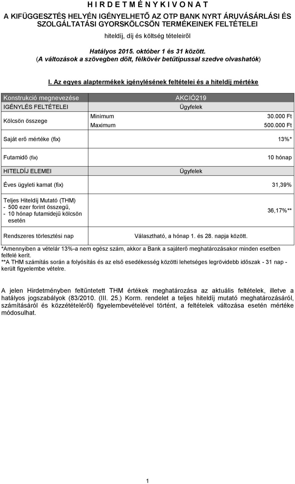 Az egyes alaptermékek igénylésének feltételei és a hitel mértéke Konstrukció megnevezése IGÉNYLÉS FELTÉTELEI Kölcsön összege Minimum Maximum AKCIÓ219 Ügyfelek 30.000 Ft 500.