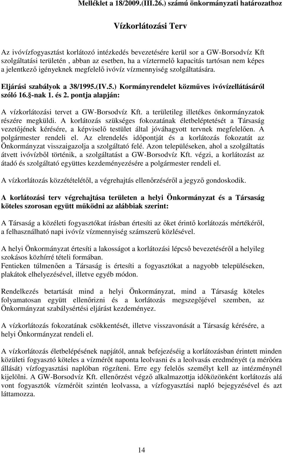 kapacitás tartósan nem képes a jelentkező igényeknek megfelelő ivóvíz vízmennyiség szolgáltatására. Eljárási szabályok a 38/1995.(IV.5.) Kormányrendelet közműves ivóvízellátásáról szóló 16. -nak 1.