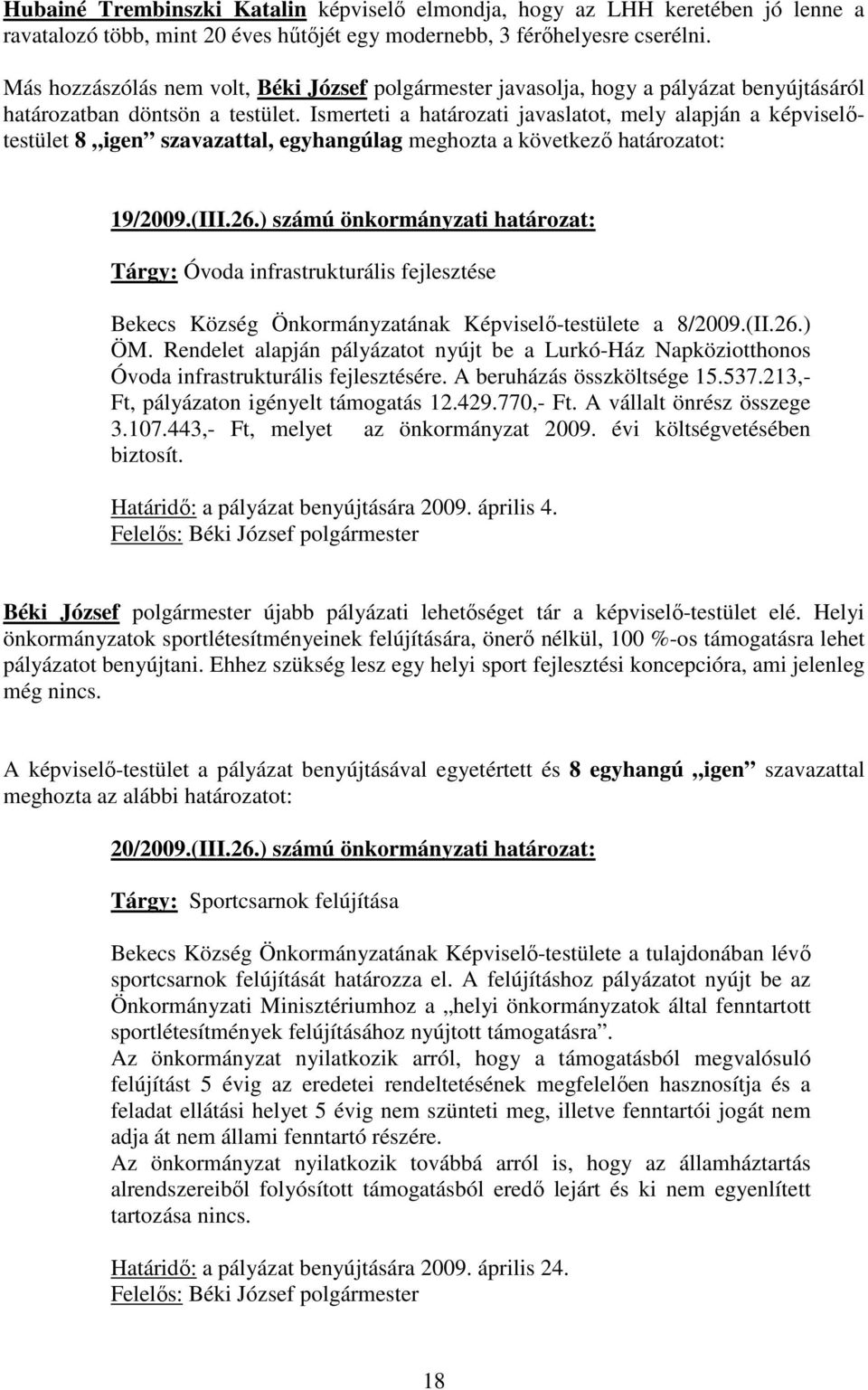 Ismerteti a határozati javaslatot, mely alapján a képviselőtestület 8 igen szavazattal, egyhangúlag meghozta a következő határozatot: 19/2009.(III.26.