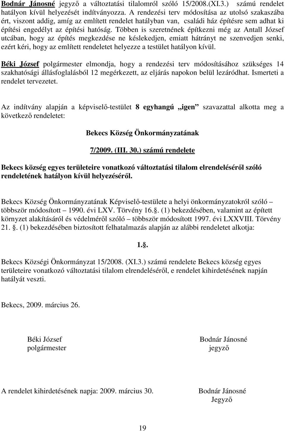 Többen is szeretnének építkezni még az Antall József utcában, hogy az építés megkezdése ne késlekedjen, emiatt hátrányt ne szenvedjen senki, ezért kéri, hogy az említett rendeletet helyezze a