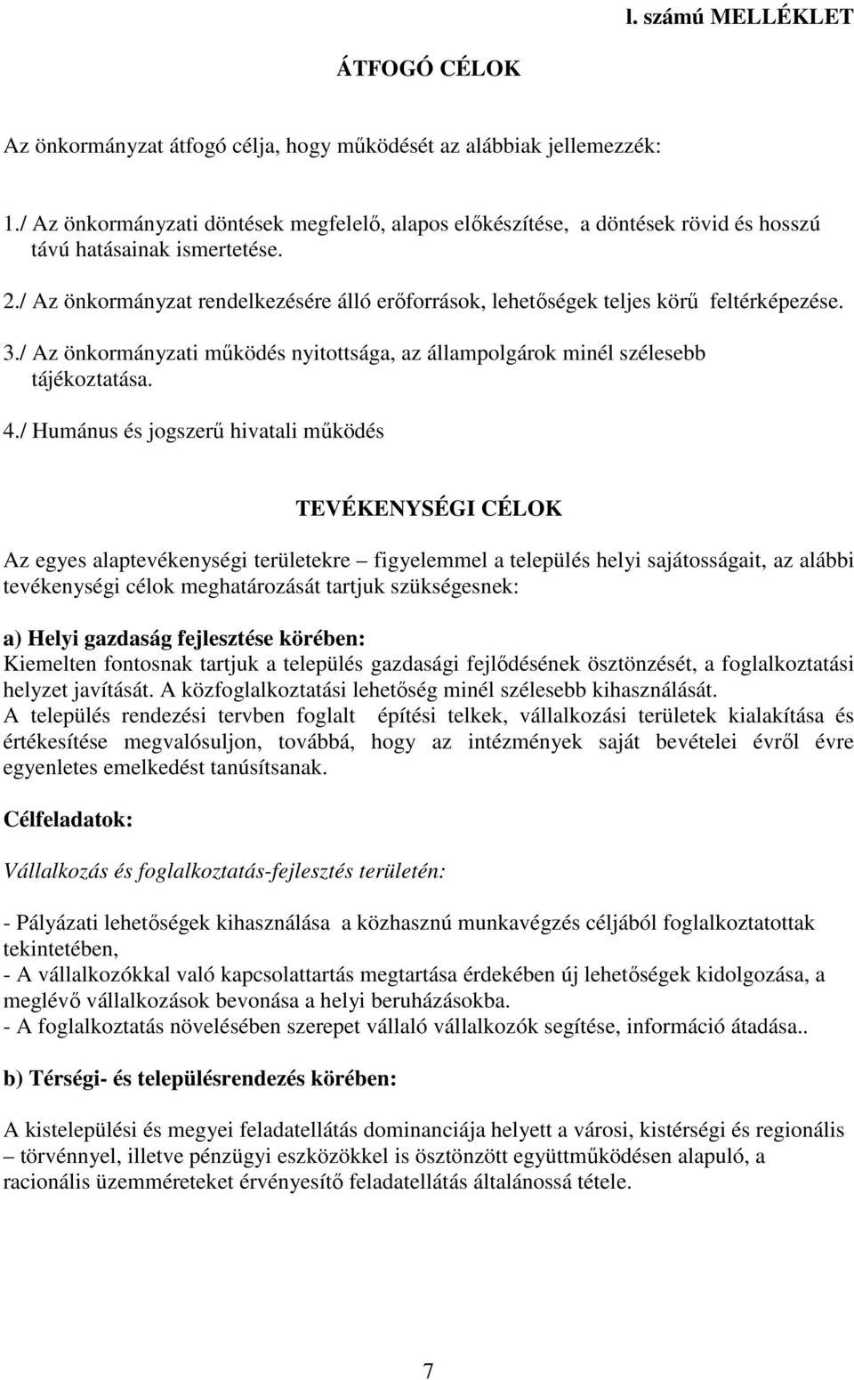 / Az önkormányzat rendelkezésére álló erőforrások, lehetőségek teljes körű feltérképezése. 3./ Az önkormányzati működés nyitottsága, az állampolgárok minél szélesebb tájékoztatása. 4.