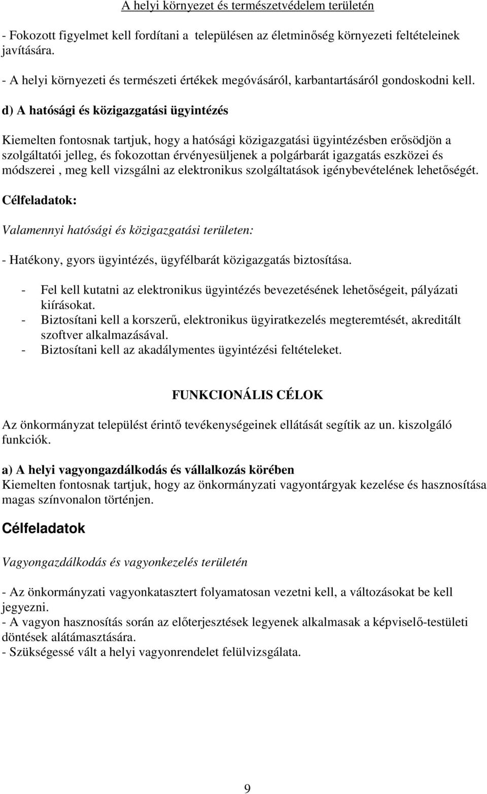 d) A hatósági és közigazgatási ügyintézés Kiemelten fontosnak tartjuk, hogy a hatósági közigazgatási ügyintézésben erősödjön a szolgáltatói jelleg, és fokozottan érvényesüljenek a polgárbarát