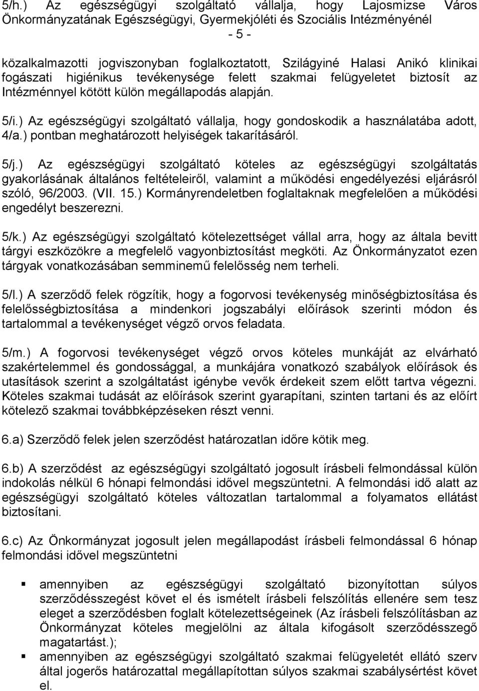 ) Az egészségügyi szolgáltató vállalja, hogy gondoskodik a használatába adott, 4/a.) pontban meghatározott helyiségek takarításáról. 5/j.