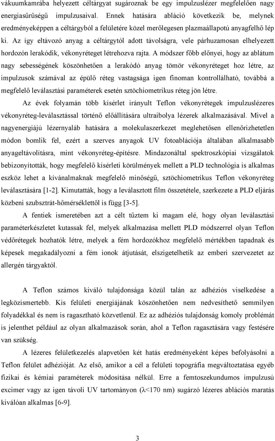 Az így eltávozó anyag a céltárgytól adott távolságra, vele párhuzamosan elhelyezett hordozón lerakódik, vékonyréteget létrehozva rajta.