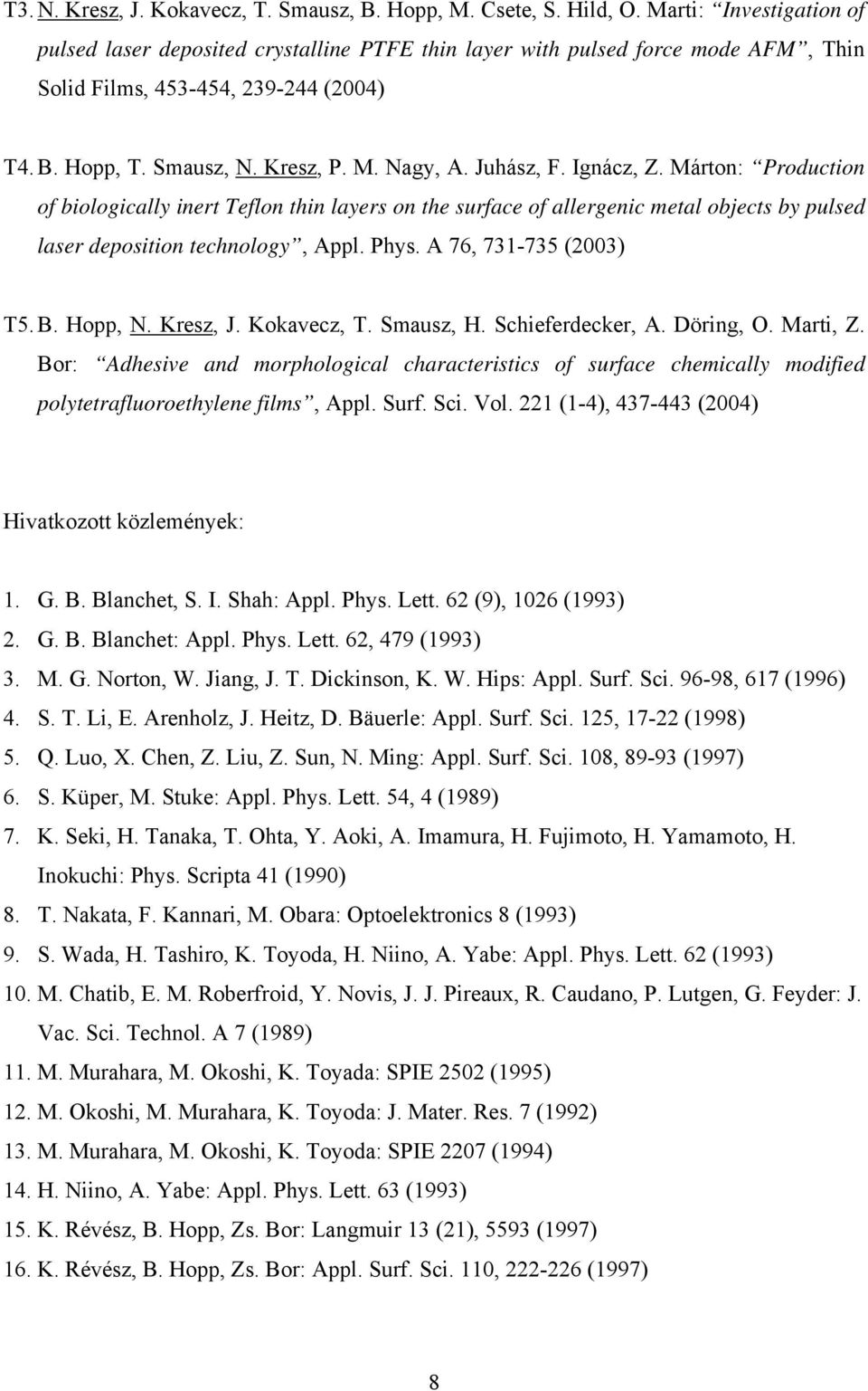 Juhász, F. Ignácz, Z. Márton: Production of biologically inert Teflon thin layers on the surface of allergenic metal objects by pulsed laser deposition technology, Appl. Phys. A 76, 731-735 (2003) T5.