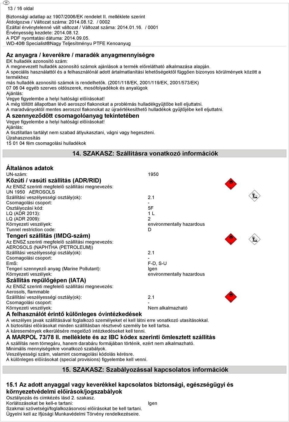 (2001/118/EK, 2001/119/EK, 2001/573/EK) 07 06 04 egyéb szerves oldószerek, mosófolyadékok és anyalúgok Ajánlás: Vegye figyelembe a helyi hatósági előírásokat!