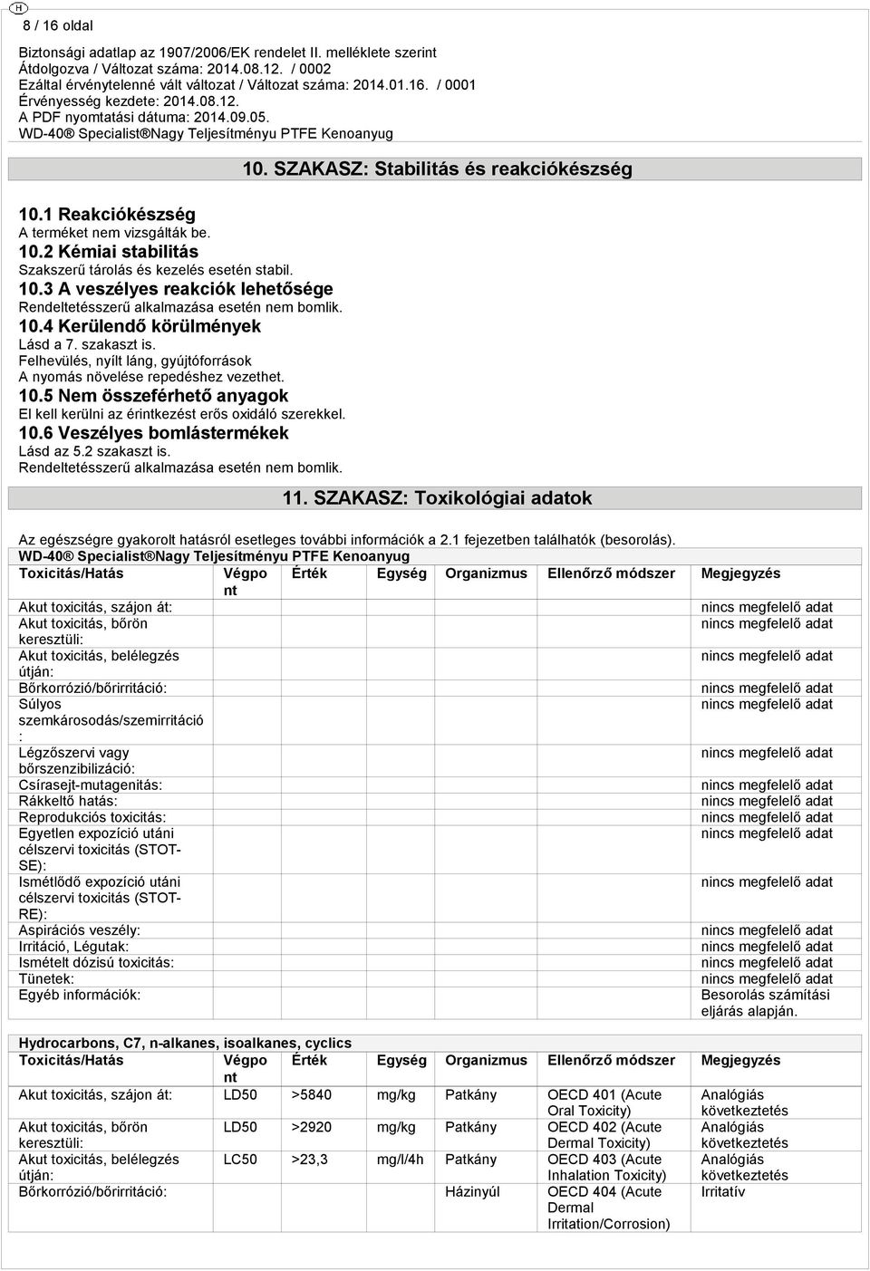 5 Nem összeférhető anyagok El kell kerülni az érintkezést erős oxidáló szerekkel. 10.6 Veszélyes bomlástermékek Lásd az 5.2 szakaszt is. Rendeltetésszerű alkalmazása esetén nem bomlik. 10. SZAKASZ: Stabilitás és reakciókészség 11.