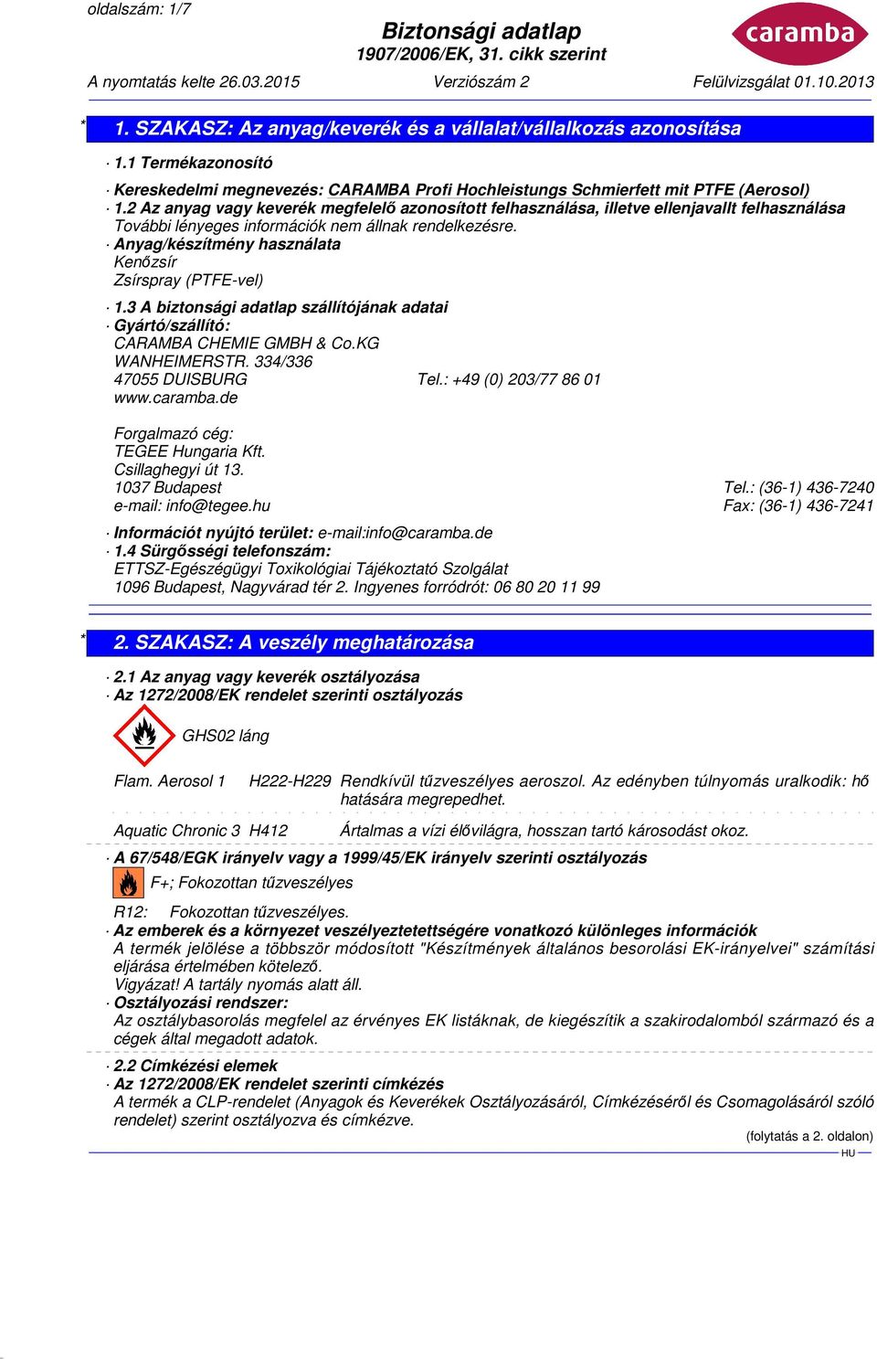 3 A biztonsági adatlap szállítójának adatai Gyártó/szállító: CARAMBA CHEMIE GMBH & Co.KG WANHEIMERSTR. 334/336 47055 DUISBURG Tel.: +49 (0) 203/77 86 01 www.caramba.