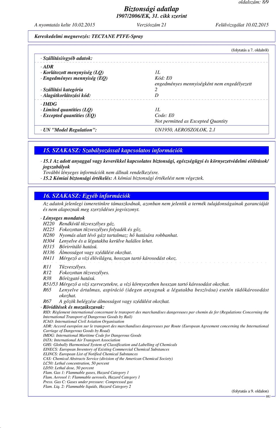 (LQ) 1L Excepted quantities (EQ) Code: E0 Not permitted as Excepted Quantity UN "Model Regulation": UN1950, AEROSZOLOK, 2.1 15. SZAKASZ: Szabályozással kapcsolatos információk 15.