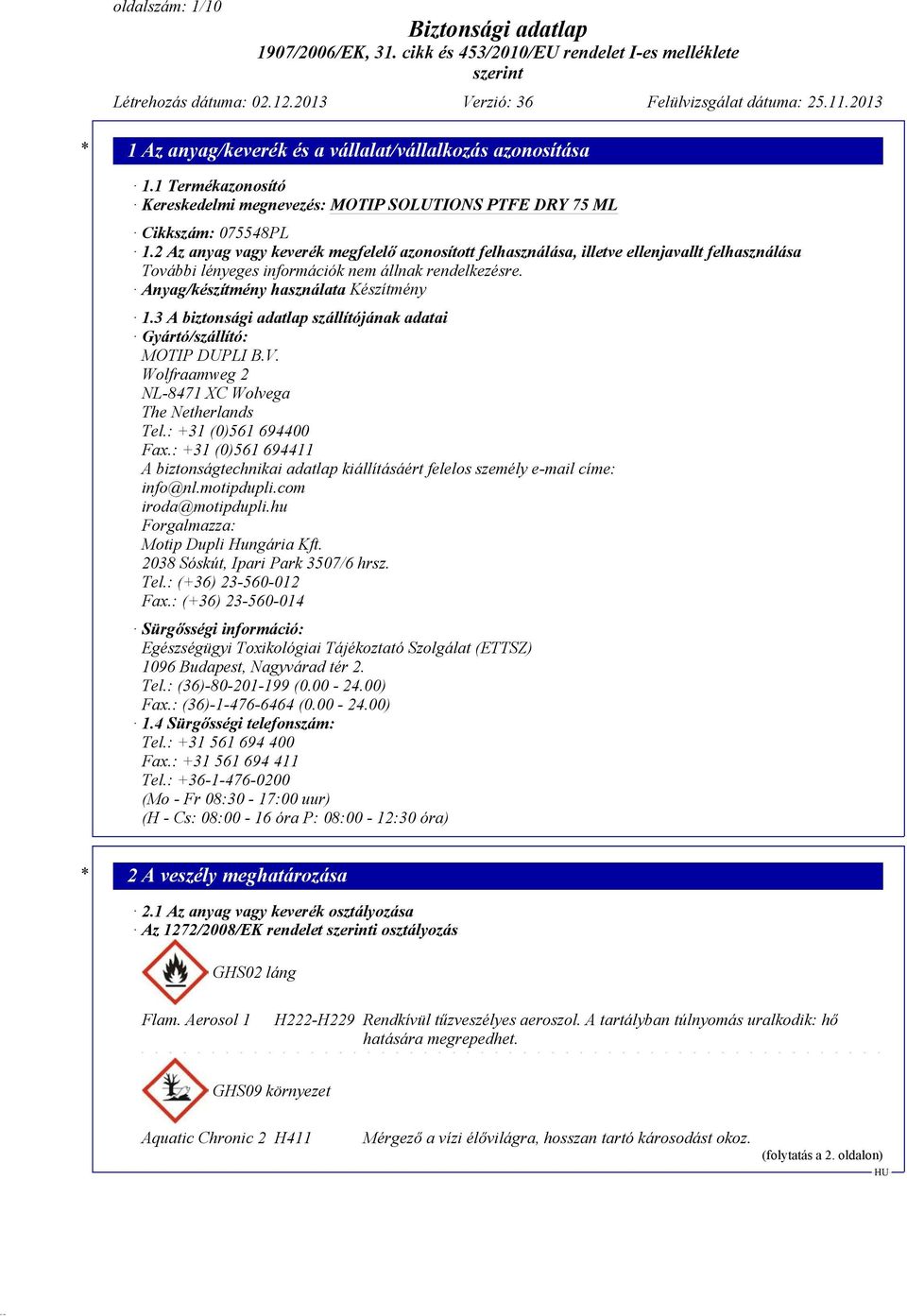 3 A biztonsági adatlap szállítójának adatai Gyártó/szállító: MOTIP DUPLI B.V. Wolfraamweg 2 NL-8471 XC Wolvega The Netherlands Tel.: +31 (0)561 694400 Fax.