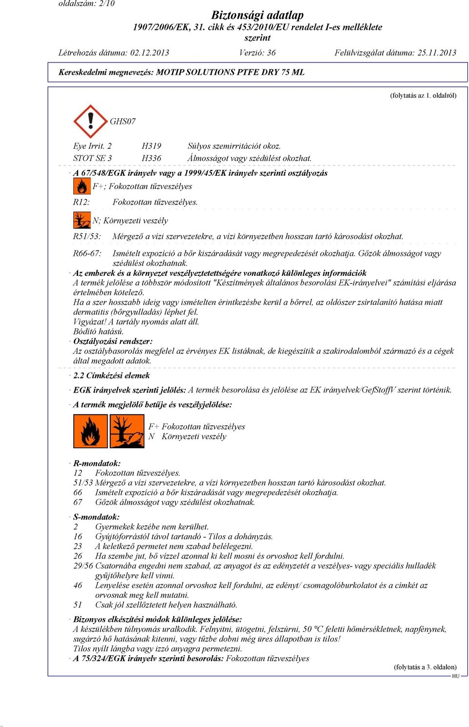 N; Környezeti veszély R51/53: Mérgező a vízi szervezetekre, a vízi környezetben hosszan tartó károsodást okozhat. R66-67: Ismételt expozíció a bőr kiszáradását vagy megrepedezését okozhatja.