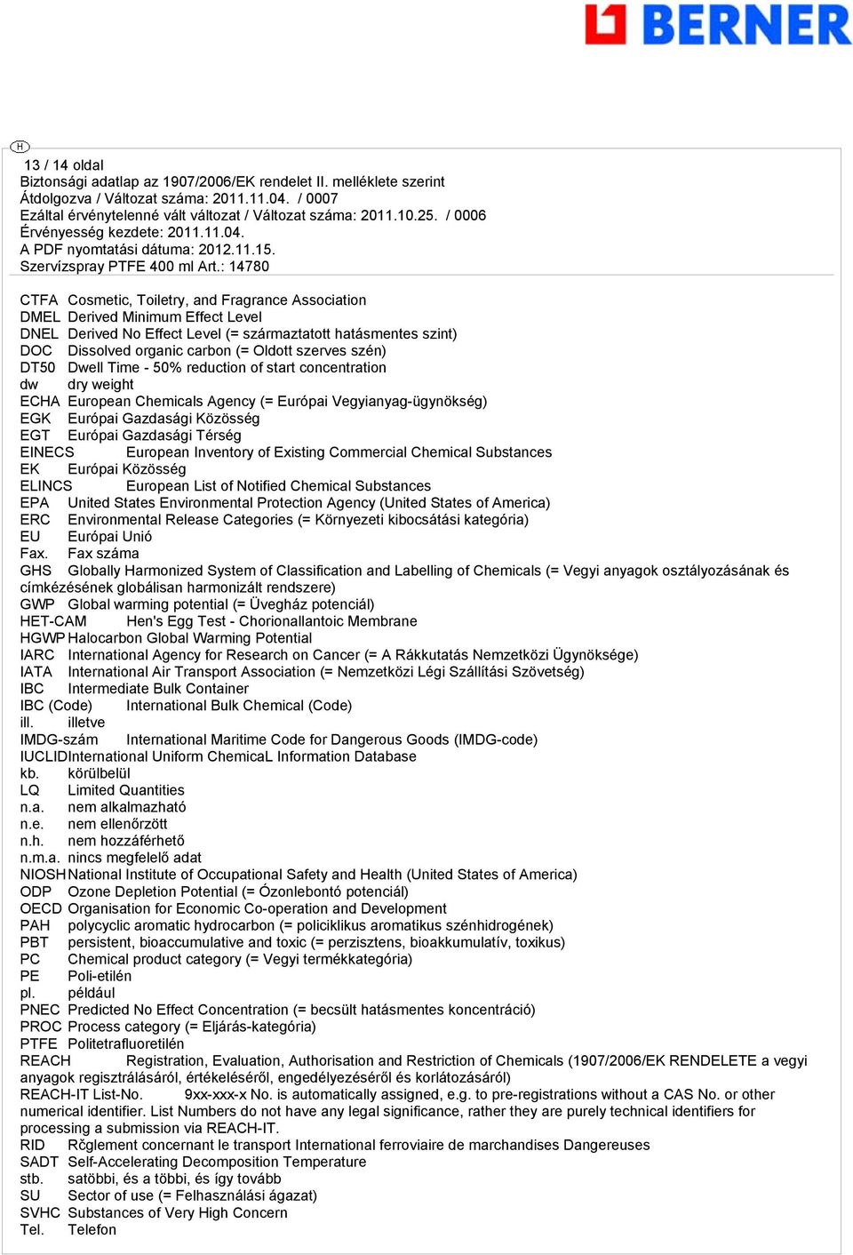 Gazdasági Térség EINECS European Inventory of Existing Commercial Chemical Substances EK Európai Közösség ELINCS European List of Notified Chemical Substances EPA United States Environmental