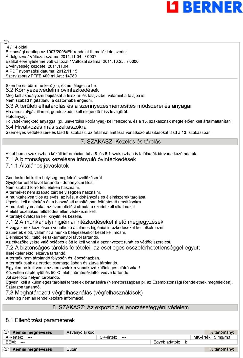 Hatóanyag: Folyadékmegkötő anyaggal (pl. univerzális kötőanyag) kell felszedni, és a 13. szakasznak megfelelően kell ártalmatlanítani. 6.4 Hivatkozás más szakaszokra Személyes védőfelszerelés lásd 8.