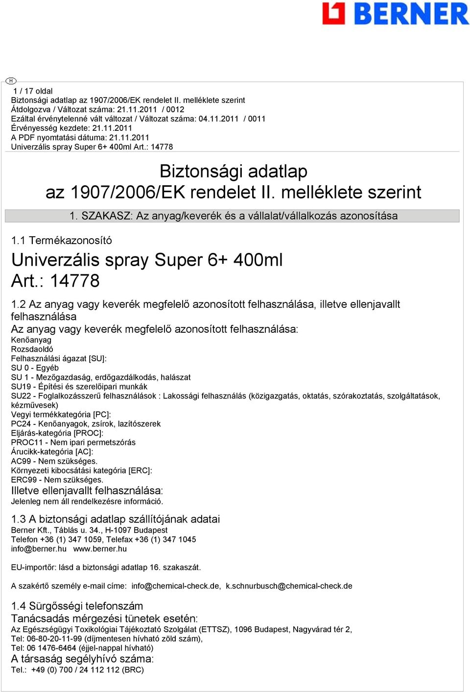 2 Az anya vay keverék mefelelő azonosított felhasználása, illetve ellenjavallt felhasználása Az anya vay keverék mefelelő azonosított felhasználása: Kenőanya Rozsdaoldó Felhasználási áazat [SU]: SU 0