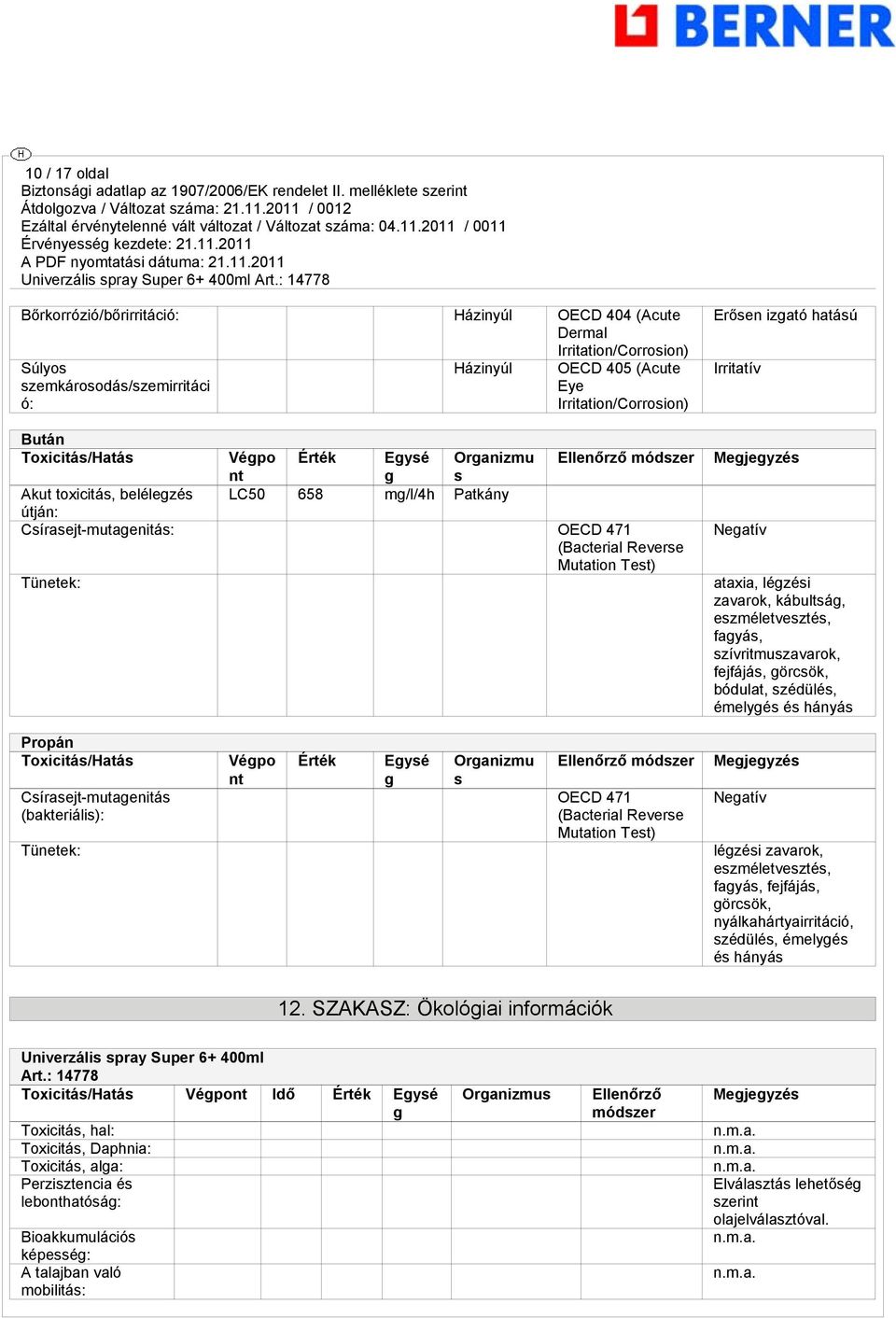 hatású Irritatív Neatív ataxia, lézési zavarok, kábultsá, eszméletvesztés, fayás, szívritmuszavarok, fejfájás, örcsök, bódulat, szédülés, émelyés és hányás Propán Toxicitás/Hatás Csírasejt-mutaenitás