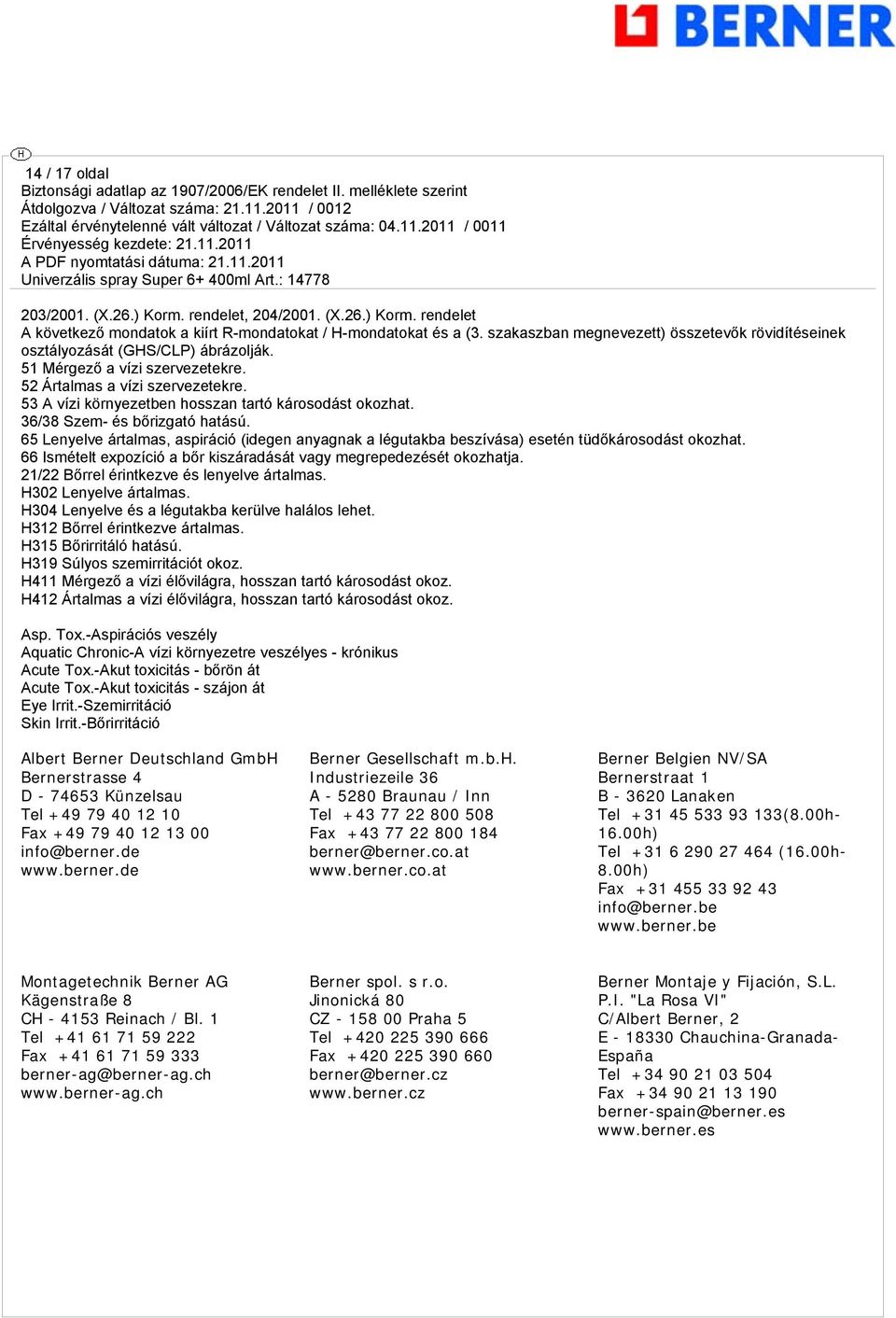 53 A vízi környezetben hosszan tartó károsodást okozhat. 36/38 Szem- és bőrizató hatású. 65 Lenyelve ártalmas, aspiráció (ideen anyanak a léutakba beszívása) esetén tüdőkárosodást okozhat.