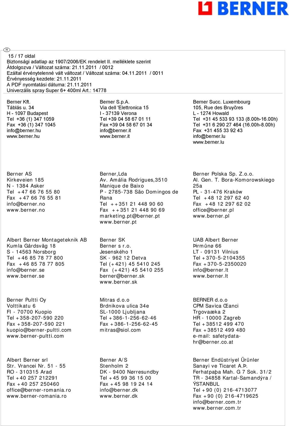 Luxembour 105, Rue des Bruyčres L - 1274 Howald Tel +31 45 533 93 133 (8.00h-16.00h) Tel +31 6 290 27 464 (16.00h-8.00h) Fax +31 455 33 92 43 info@berner.