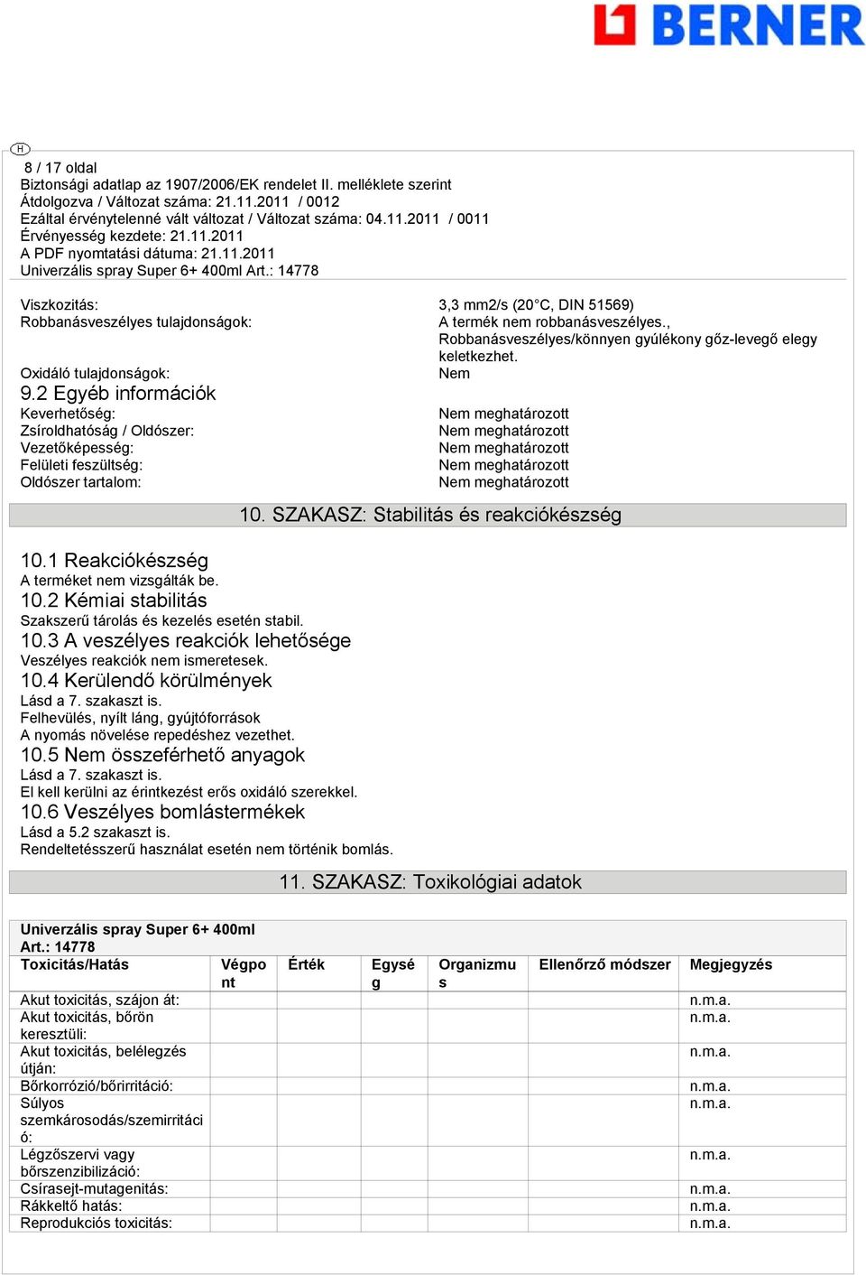 1 Reakciókészsé A terméket nem vizsálták be. 10.2 Kémiai stabilitás Szakszerű tárolás és kezelés esetén stabil. 10.3 A veszélyes reakciók lehetősée Veszélyes reakciók nem ismeretesek. 10.4 Kerülendő körülmények Lásd a 7.