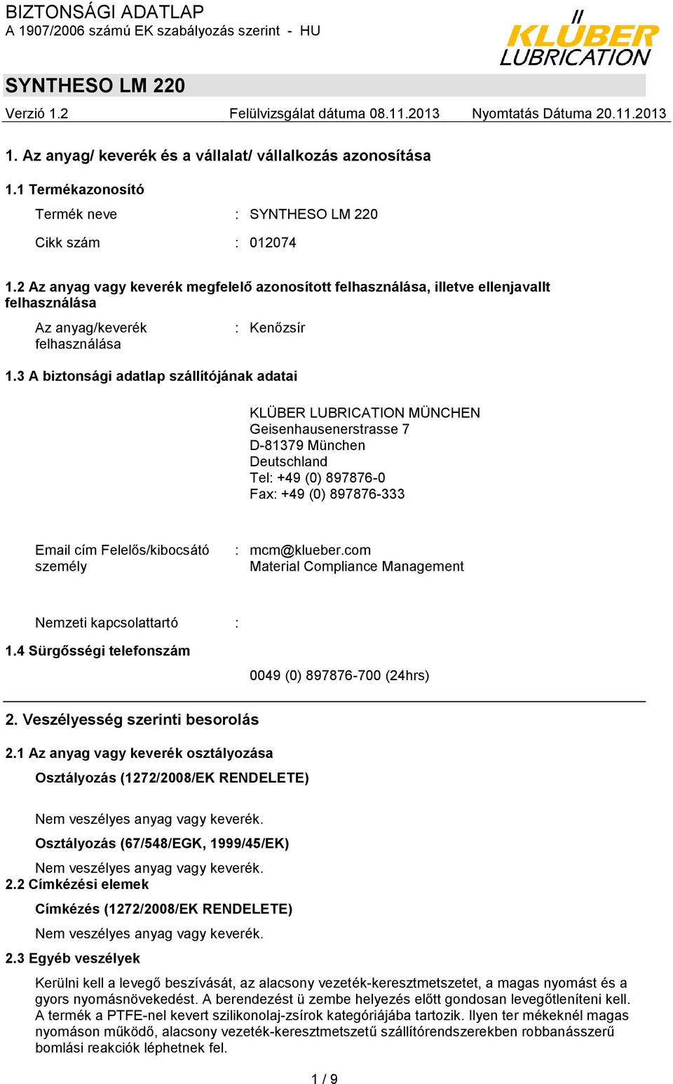 3 A biztonsági adatlap szállítójának adatai KLÜBER LUBRICATION MÜNCHEN Geisenhausenerstrasse 7 D-81379 München Deutschland Tel: +49 (0) 897876-0 Fax: +49 (0) 897876-333 Email cím Felelős/kibocsátó