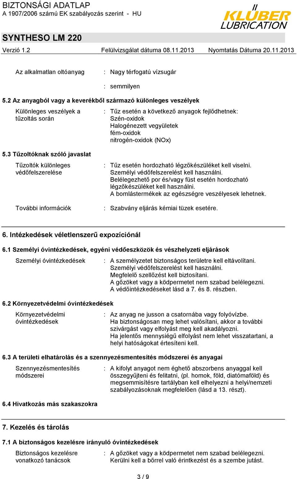 nitrogén-oxidok (NOx) 5.3 Tűzoltóknak szóló javaslat Tűzoltók különleges védőfelszerelése További információk : Tűz esetén hordozható légzőkészüléket kell viselni.