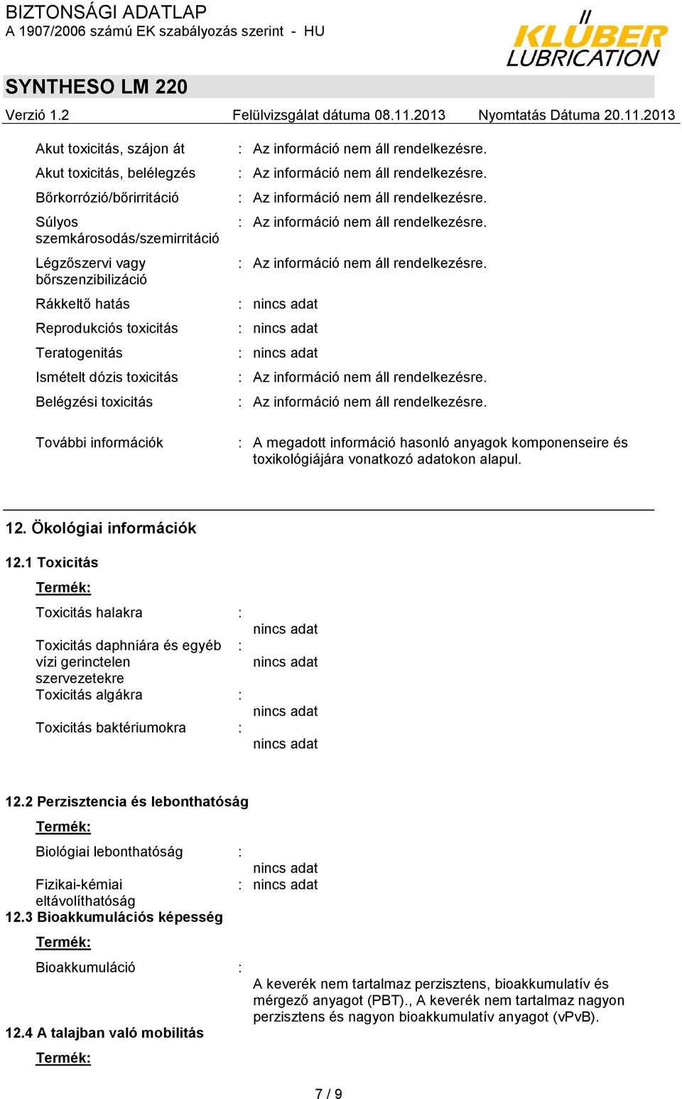 Ökológiai információk 12.1 Toxicitás Termék: Toxicitás halakra : Toxicitás daphniára és egyéb : vízi gerinctelen szervezetekre Toxicitás algákra : Toxicitás baktériumokra : 12.