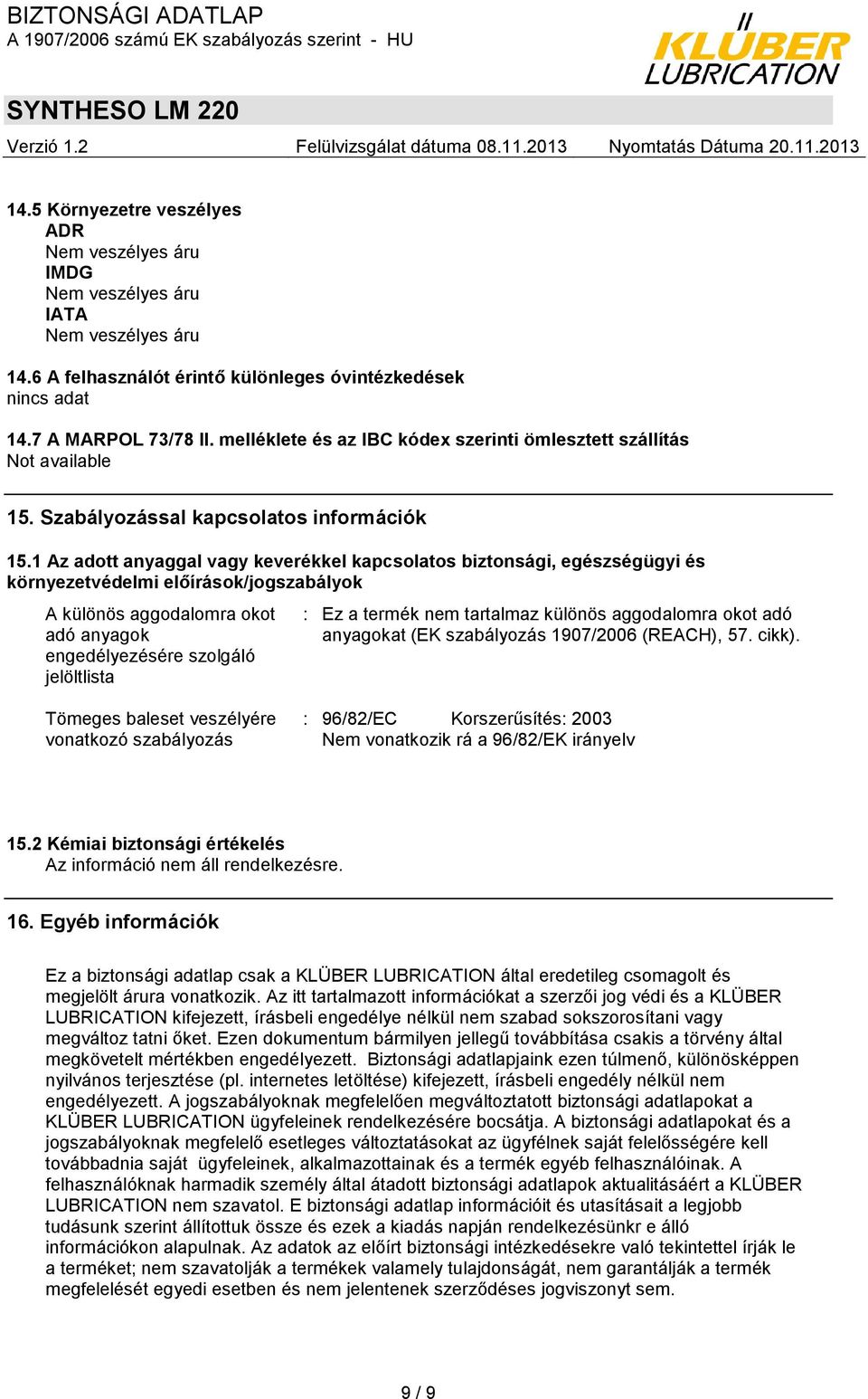 1 Az adott anyaggal vagy keverékkel kapcsolatos biztonsági, egészségügyi és környezetvédelmi előírások/jogszabályok A különös aggodalomra okot adó anyagok engedélyezésére szolgáló jelöltlista : Ez a